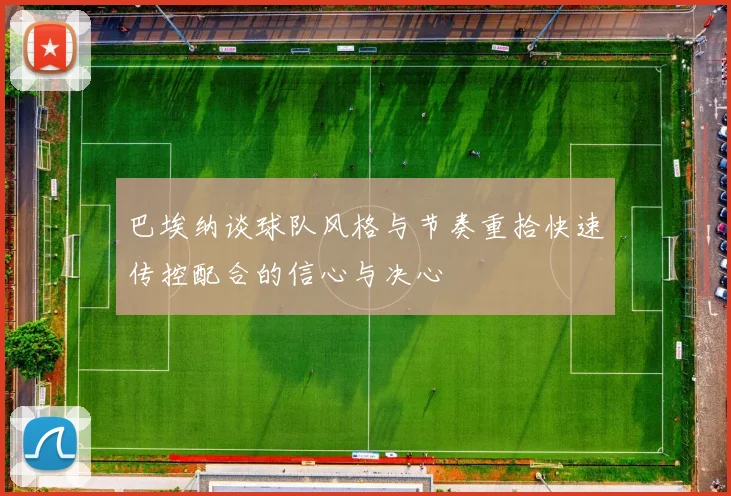 巴埃纳谈球队风格与节奏重拾快速传控配合的信心与决心