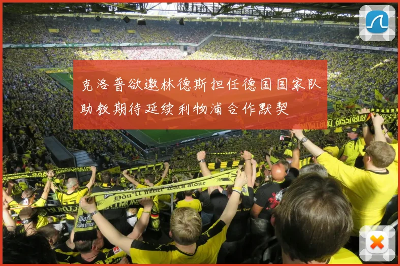 克洛普欲邀林德斯担任德国国家队助教期待延续利物浦合作默契
